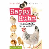 Happy Huhn 2.0 - Von dem Vergnügen, glückliche Hühner halten zu dürfen